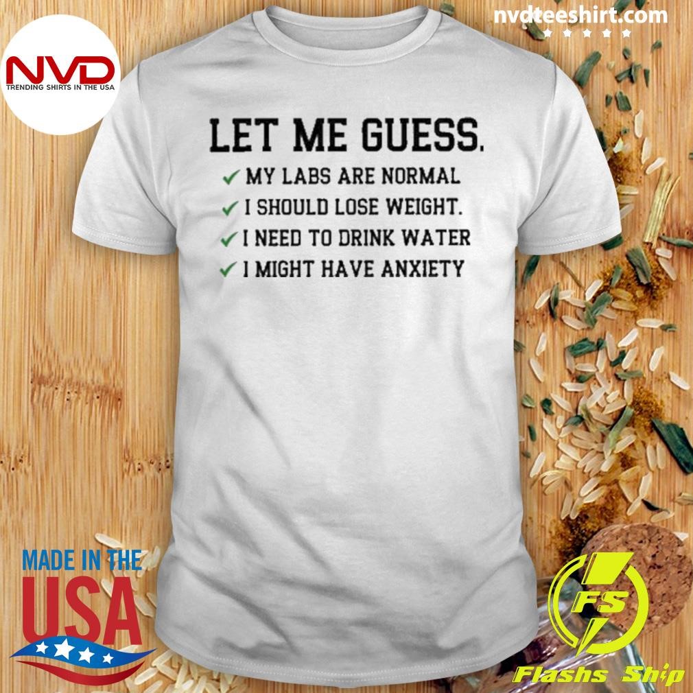 Let Me Guess My Labs Normal I Should Weight Shirt