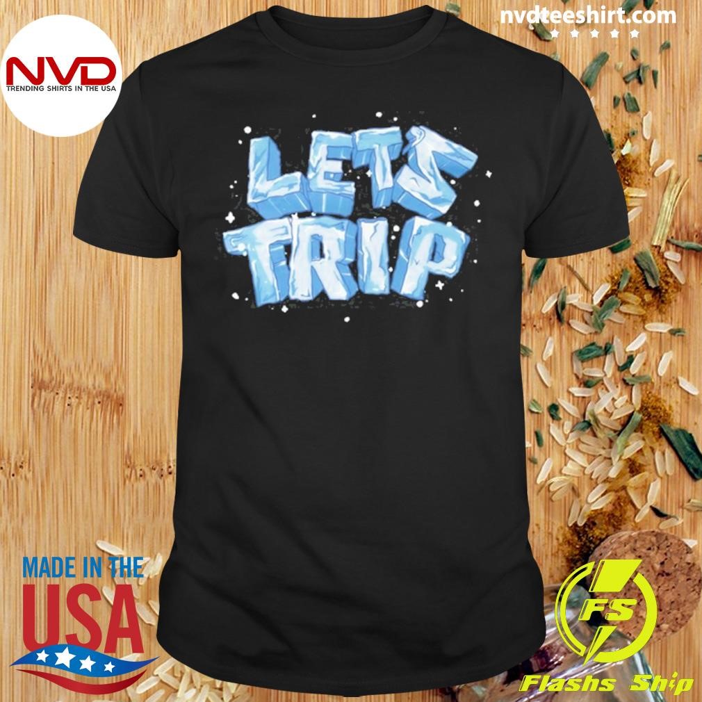 Let's Trip Ice Shirt