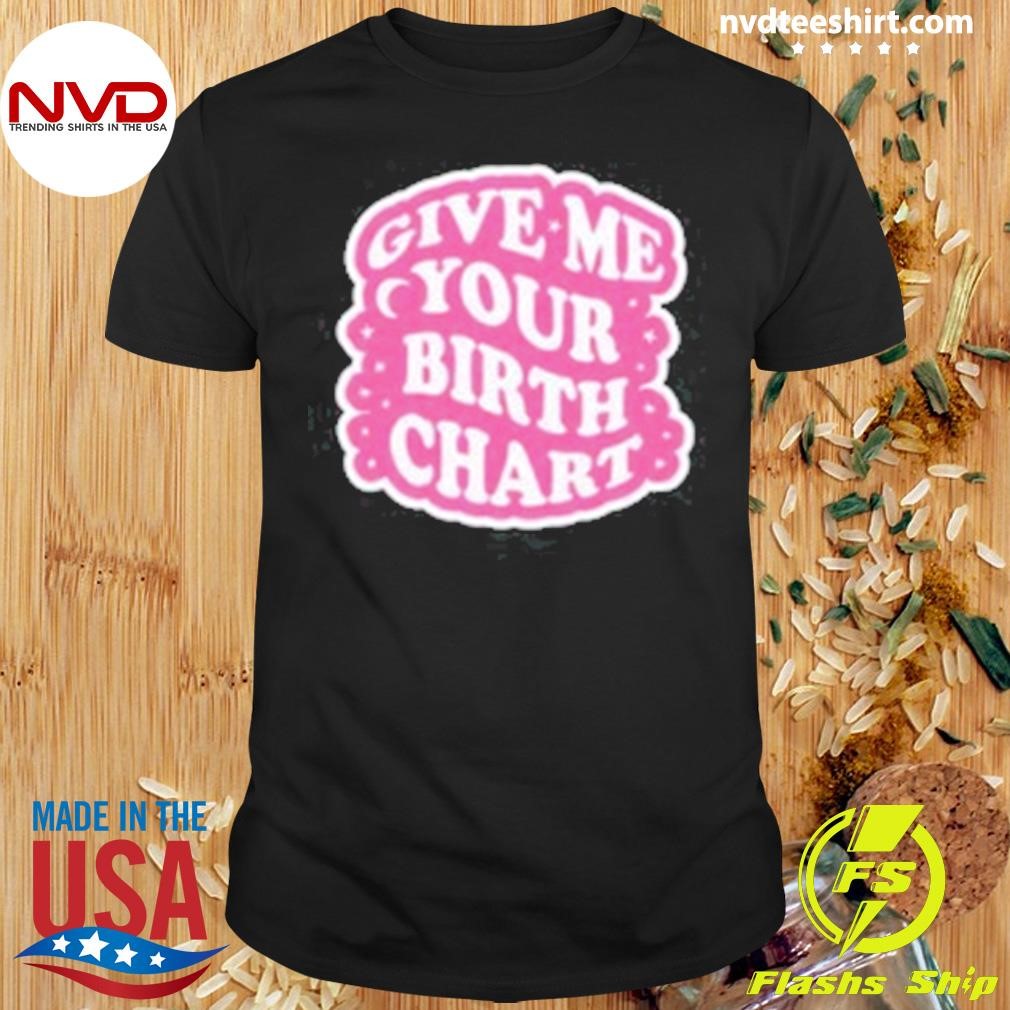 Limited Give Me Your Birth Chart Shirt