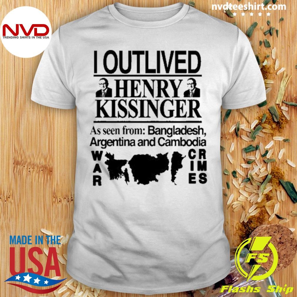 Limited I Outlived Henry Kissinger As Seen From Bangladesh Shirt