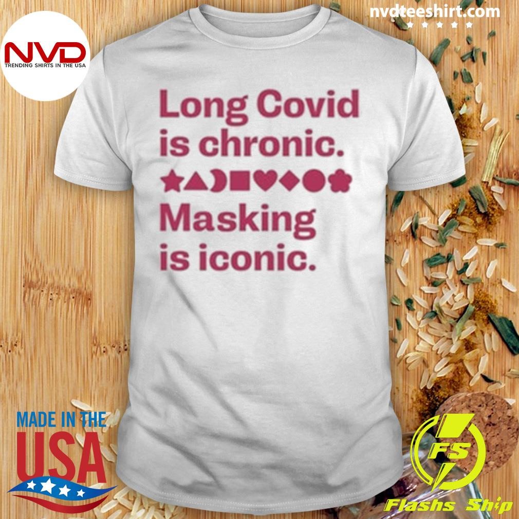 Limted Long Covid Is Chronic Masking Is Iconic Shirt