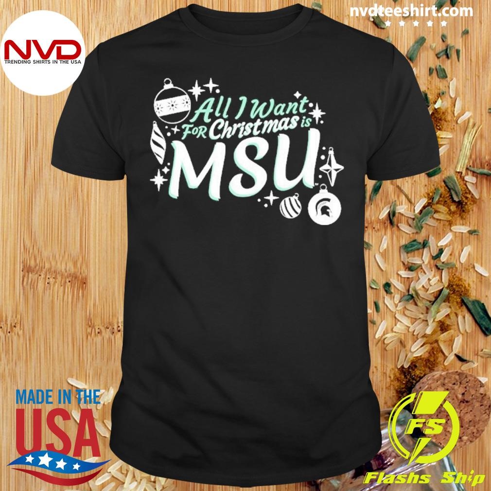 Michigan State Spartans All I Want For Christmas Is Msu Shirt