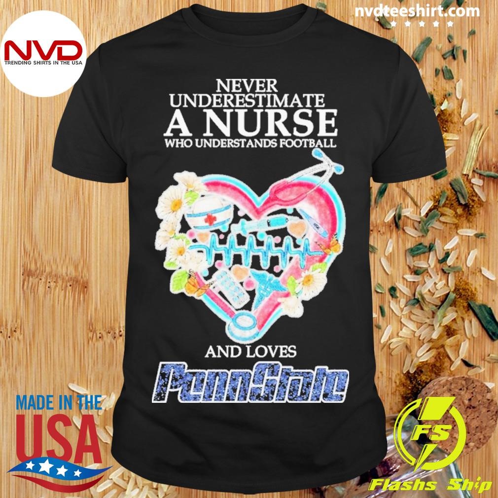 Never Underestimate A Nurse Who Understands Football And Loves Penn State Nittany Lions Shirt