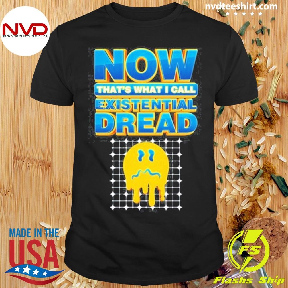 Now That's What I Call Existential Dread Shirt