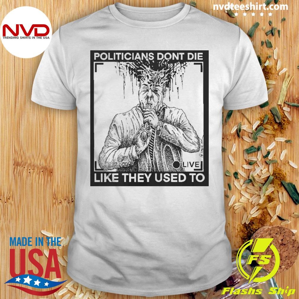 Politicians Don’t Die Like They Used To(R. Budd Dwyer Shirt