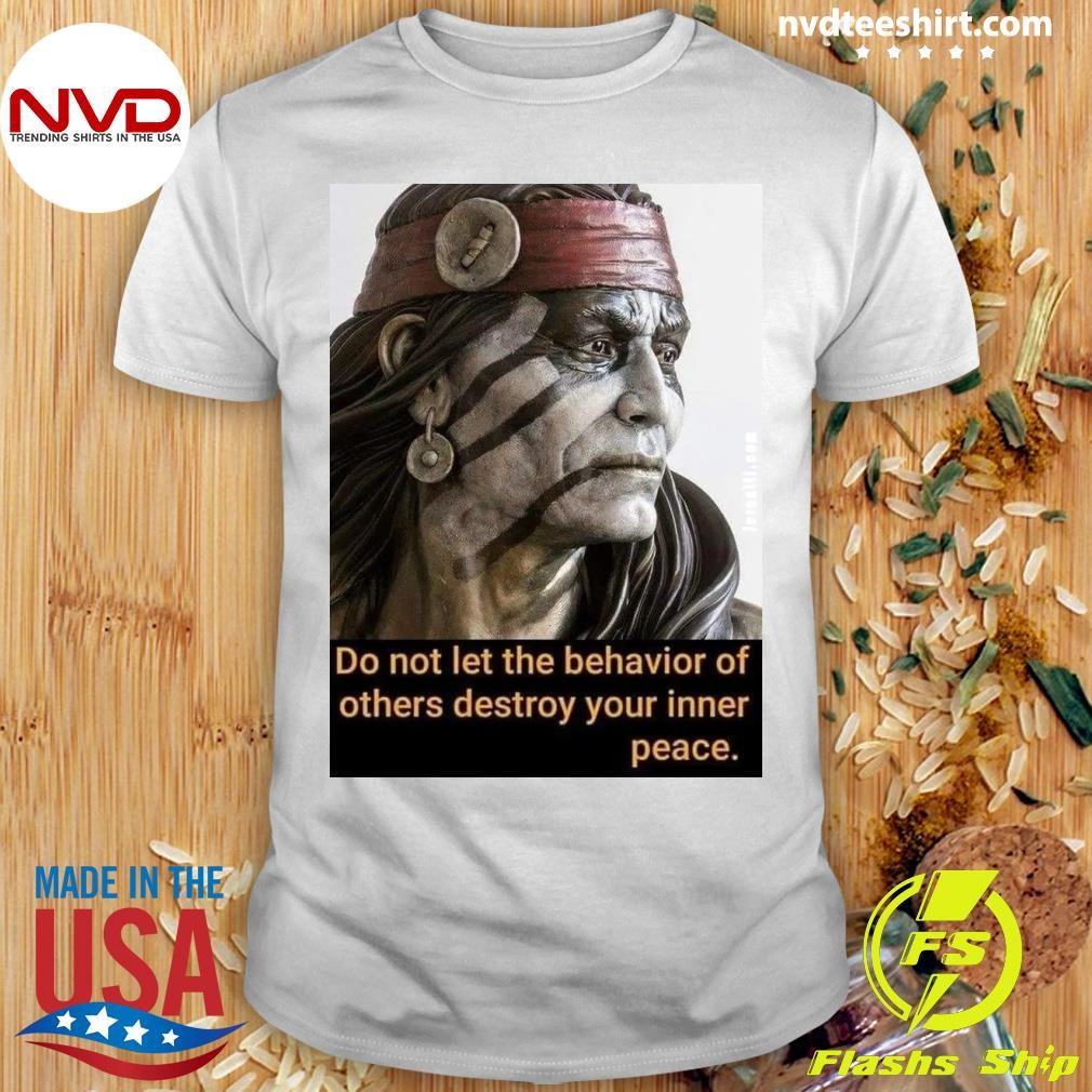 Proud Native American Do Not Let The Behavior Of Others Destroy Your Inner Peace Shirt