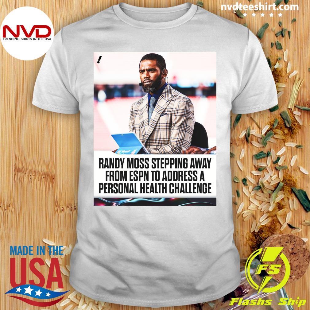 Randy Moss Stepping Away From Espn To Address A Personal Health Challenge Shirt