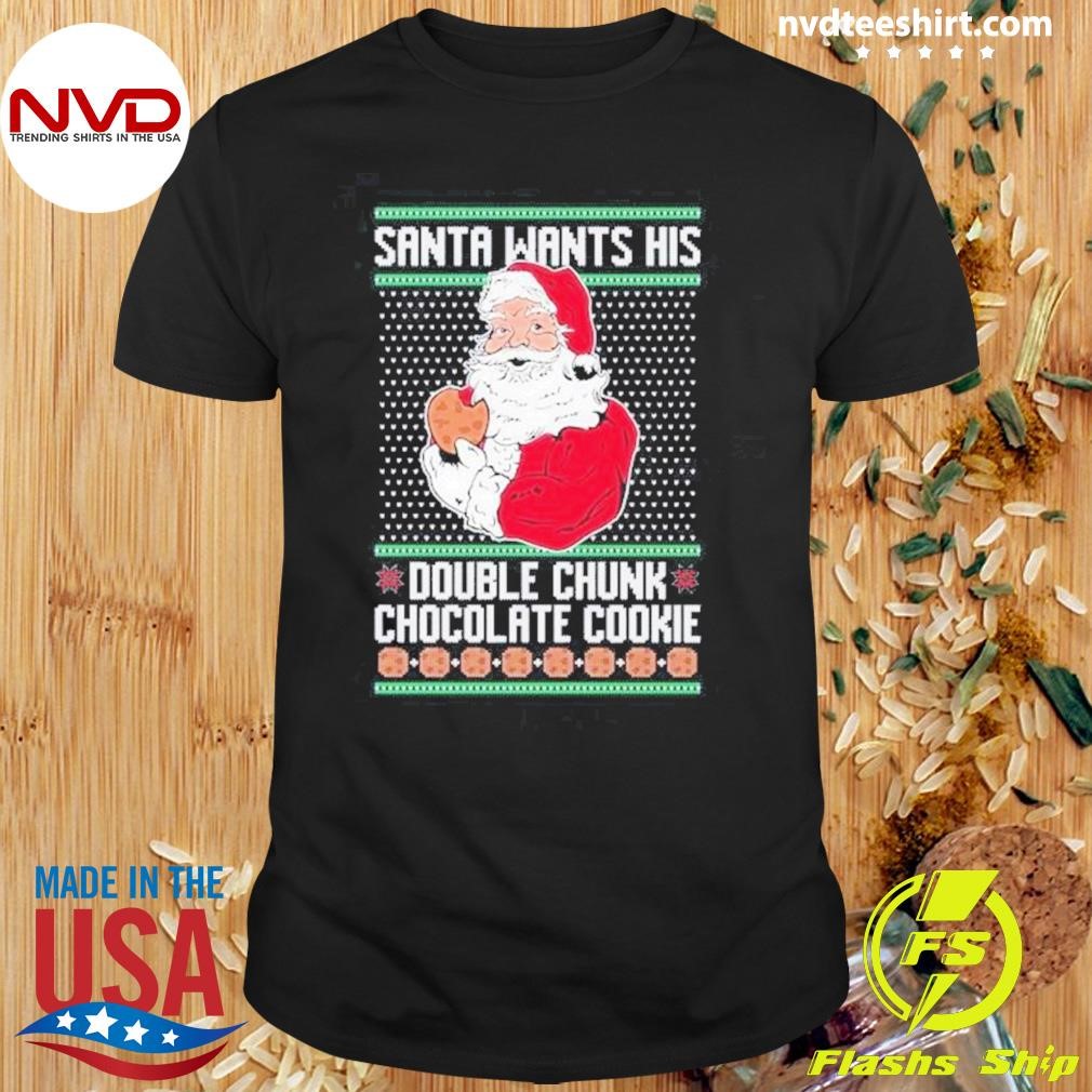 Santa Wants His Double Chunk Chocolate Cookie Ugly Christmas Shirt