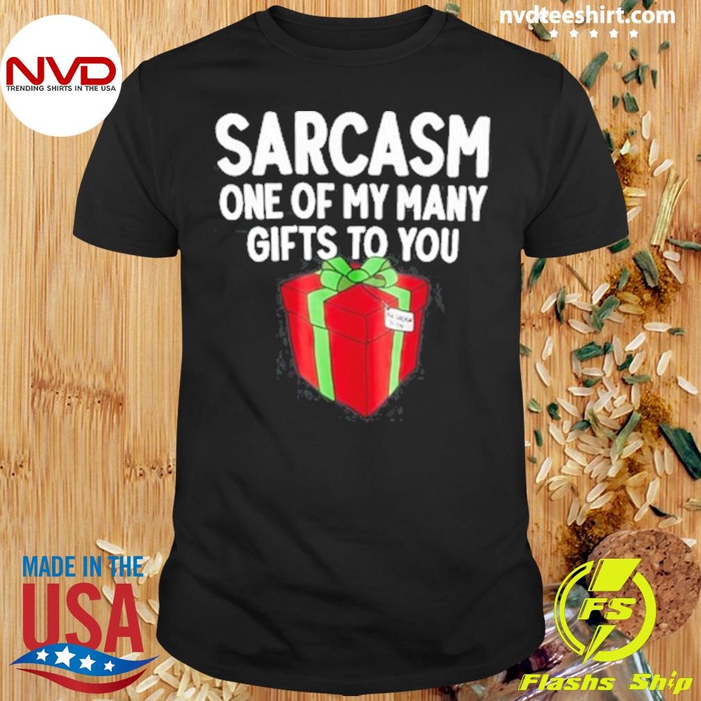 Sarcasm One Of My Many Gifts To You Shirt