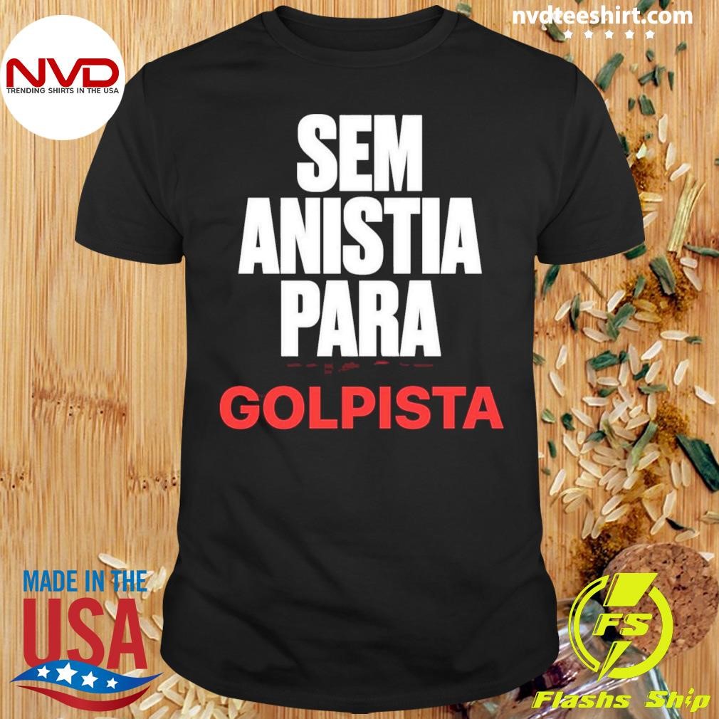 Sem Anistia Para Golpista Shirt