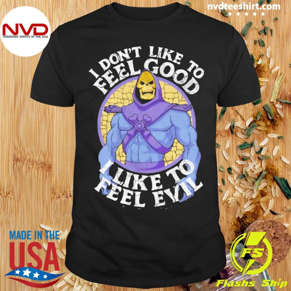 Skeletor I Don’t Like To Feel Good I Like To Feel Evil Shirt