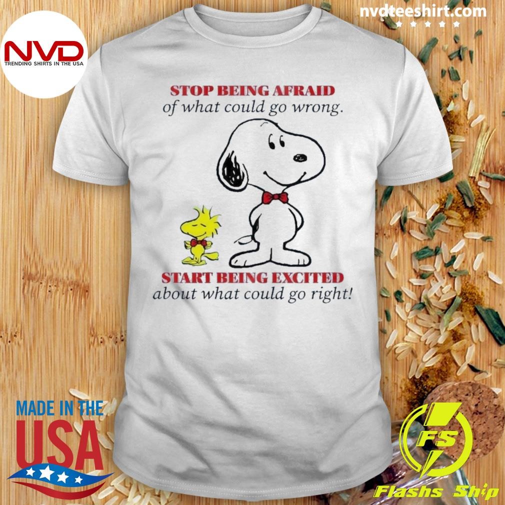 Snoopy Stop Being Afraid Of What Could Go Wrong Shirt