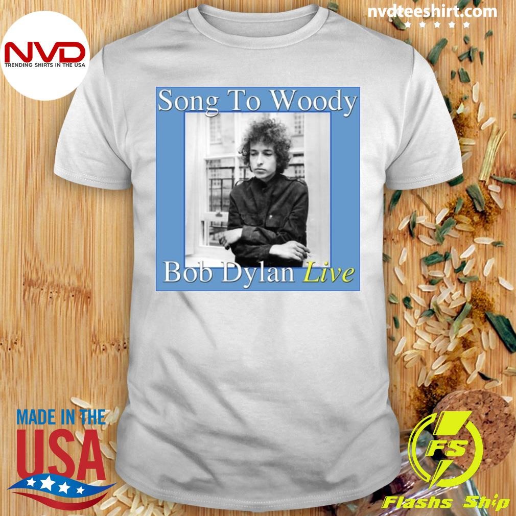 Song To Woody Bob Dylan Live Shirt