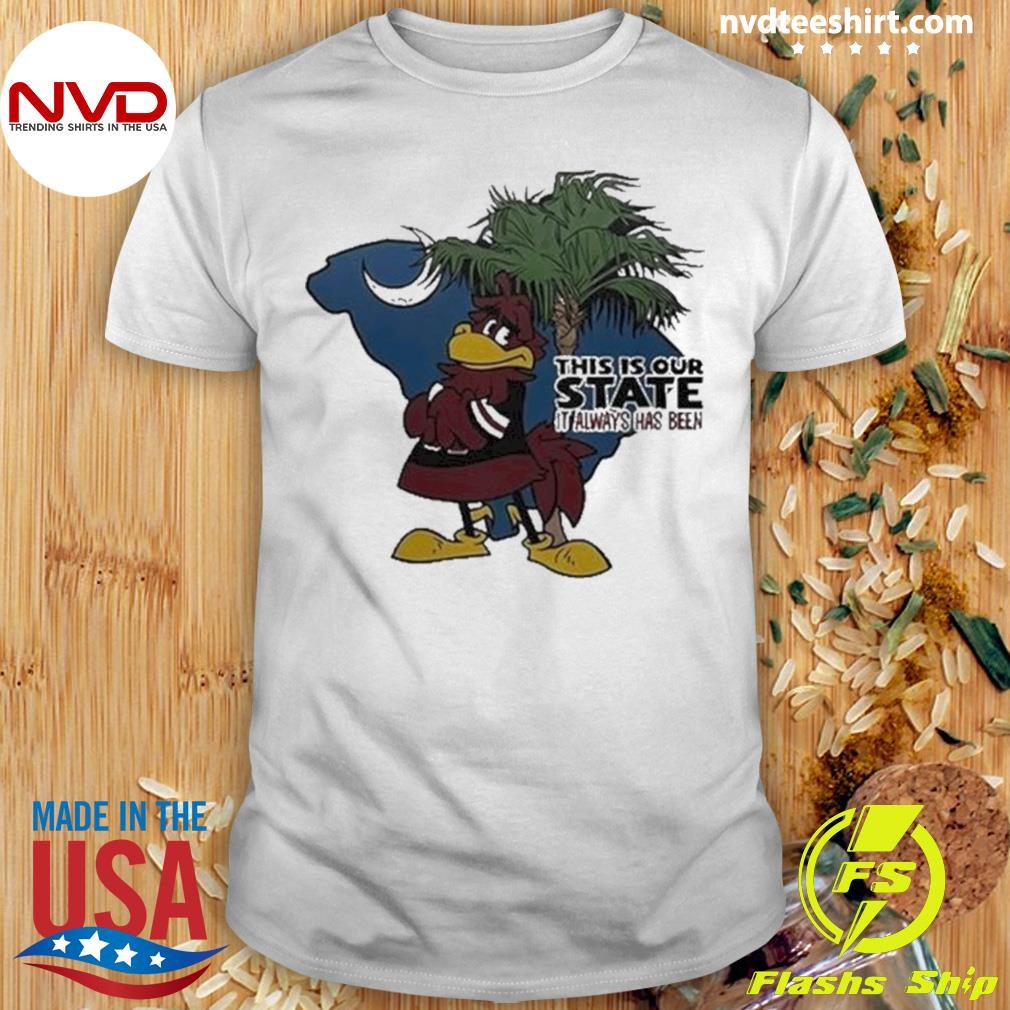 South Carolina Gamecock This Is Our State It Always Has Been Shirt