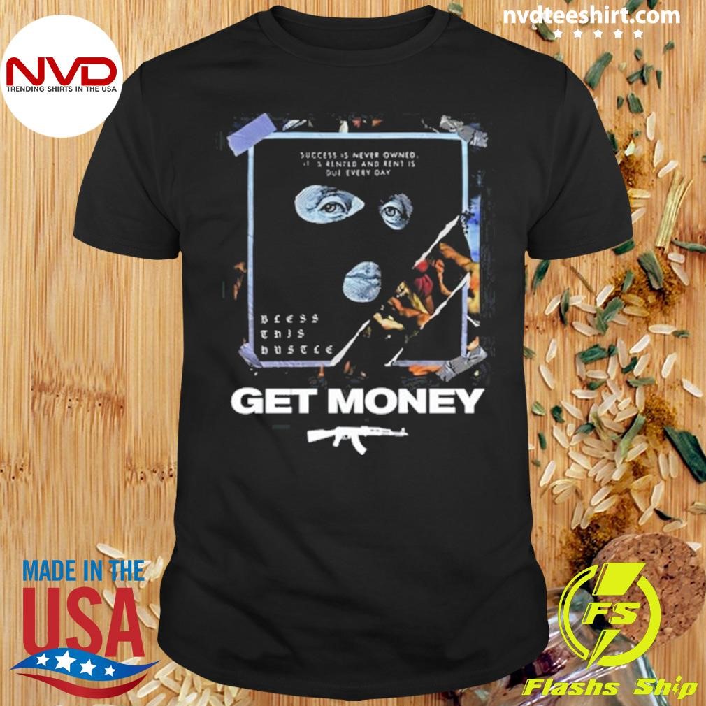 Success Is Never Owned It Is Rented And Rent Is Due Every Day Get Money Shirt