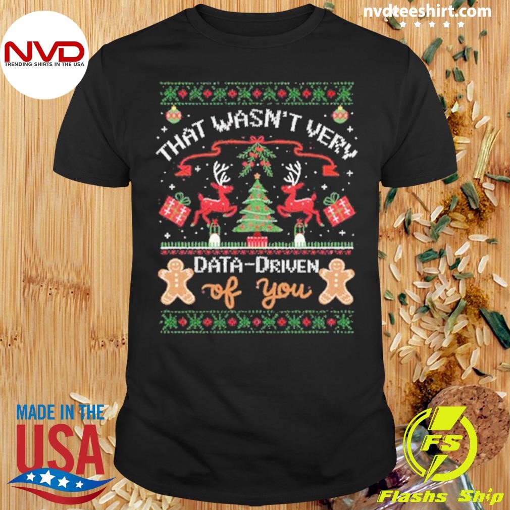 That Wasn't Very Data Driven Of You Analyst Christmas Xmas Shirt