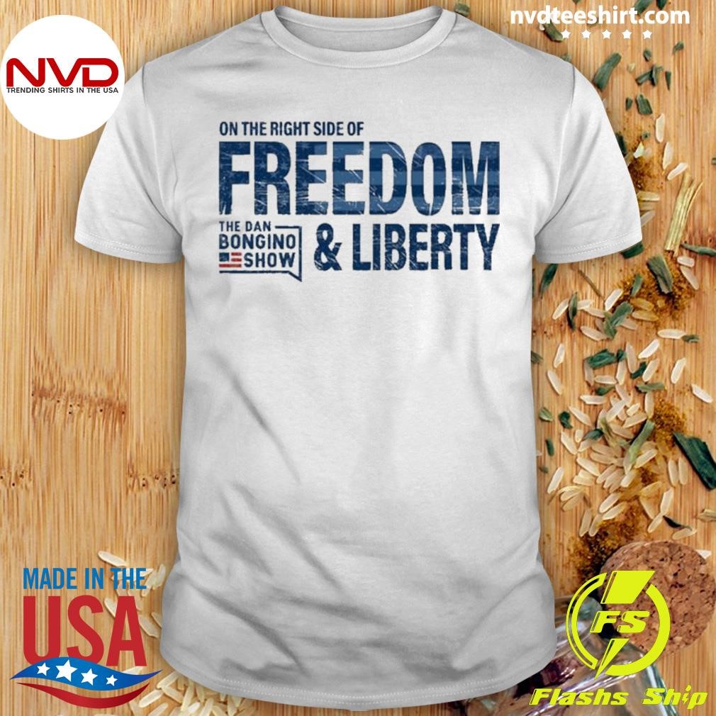 The Dan Bongino Show On The Right Side Of Freedom & Liberty Shirt