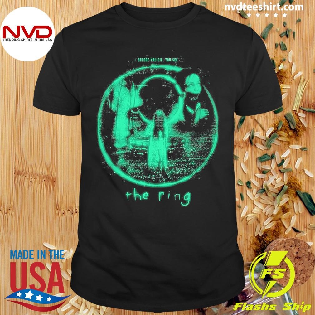 The Ring Glow In The Dark Before You Die, You See The Ring Shirt