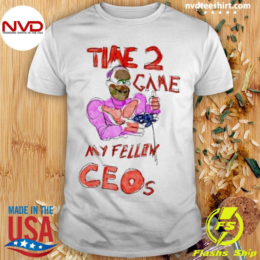 Time 2 Game My Fellow Ceos Tee Shirt