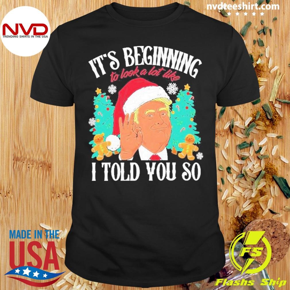 Trump It’s Beginning To Look A Lot Like I Told You So Gingerbread Holiday Christmas 2024 Shirt