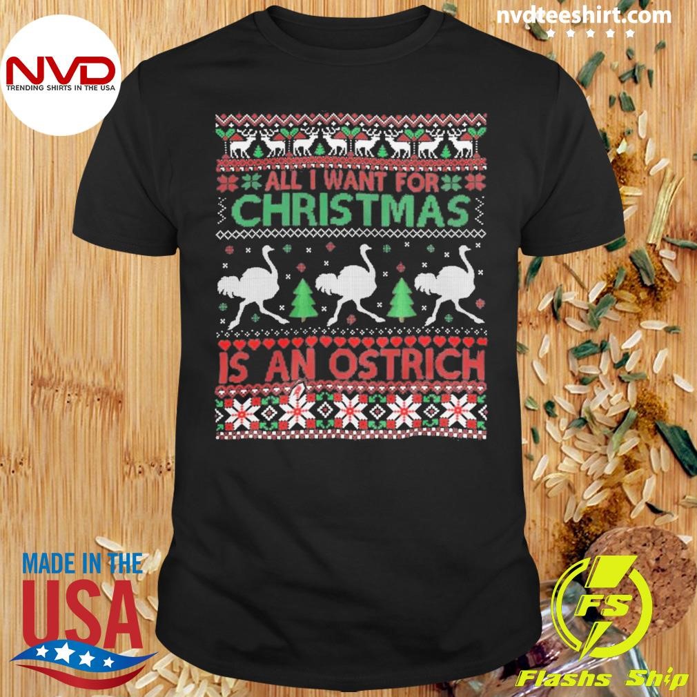 Ugly All I Want For Christmas Is A Ostrich Shirt