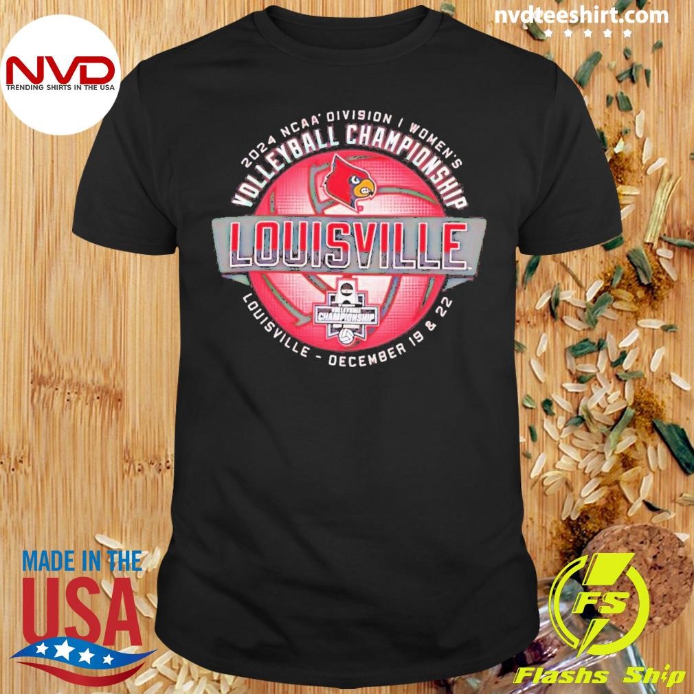 University Of Louisville Ncaa Division I Women’s Volleyball Championship Louisville December 19 And 22 2024 Shirt