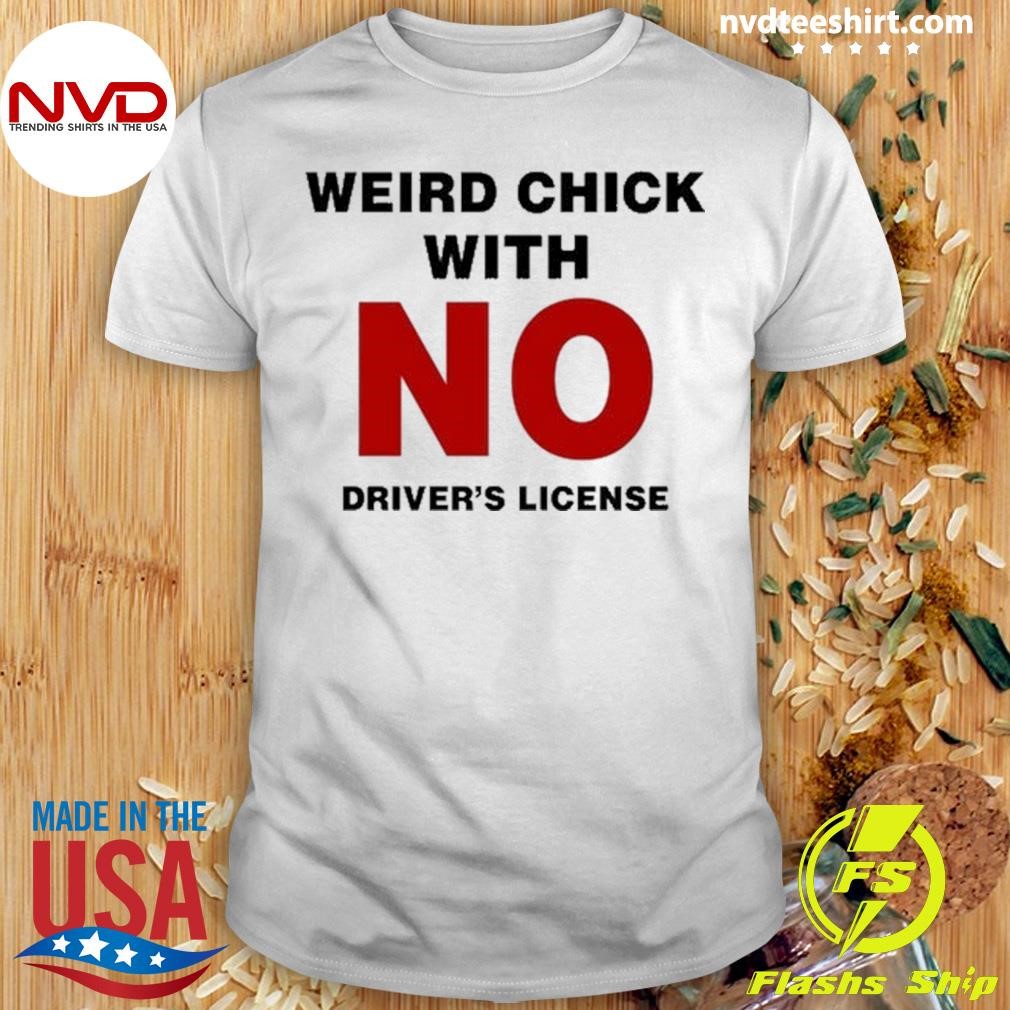 Weird Chick With No Driver's License Shirt