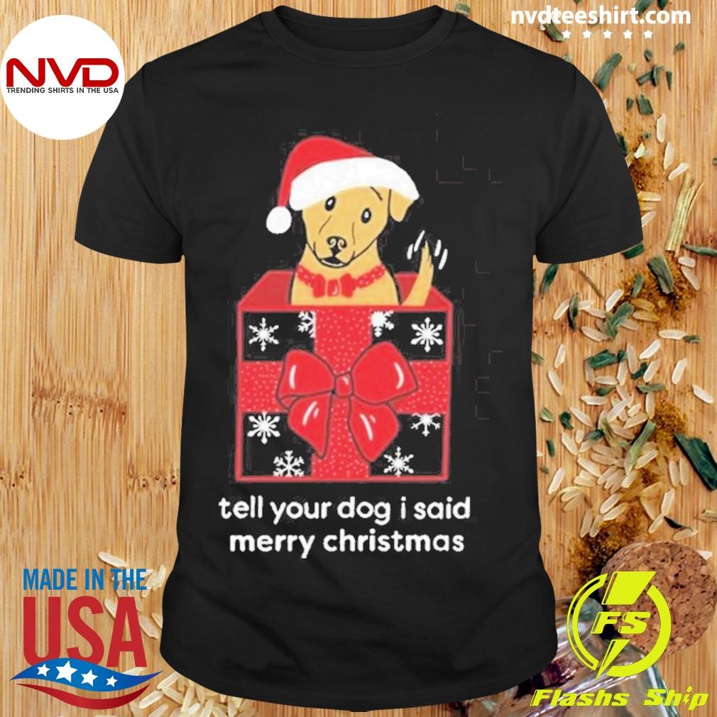 Weratedogs Tell Your Dog I Said Merry Christmas Shirt