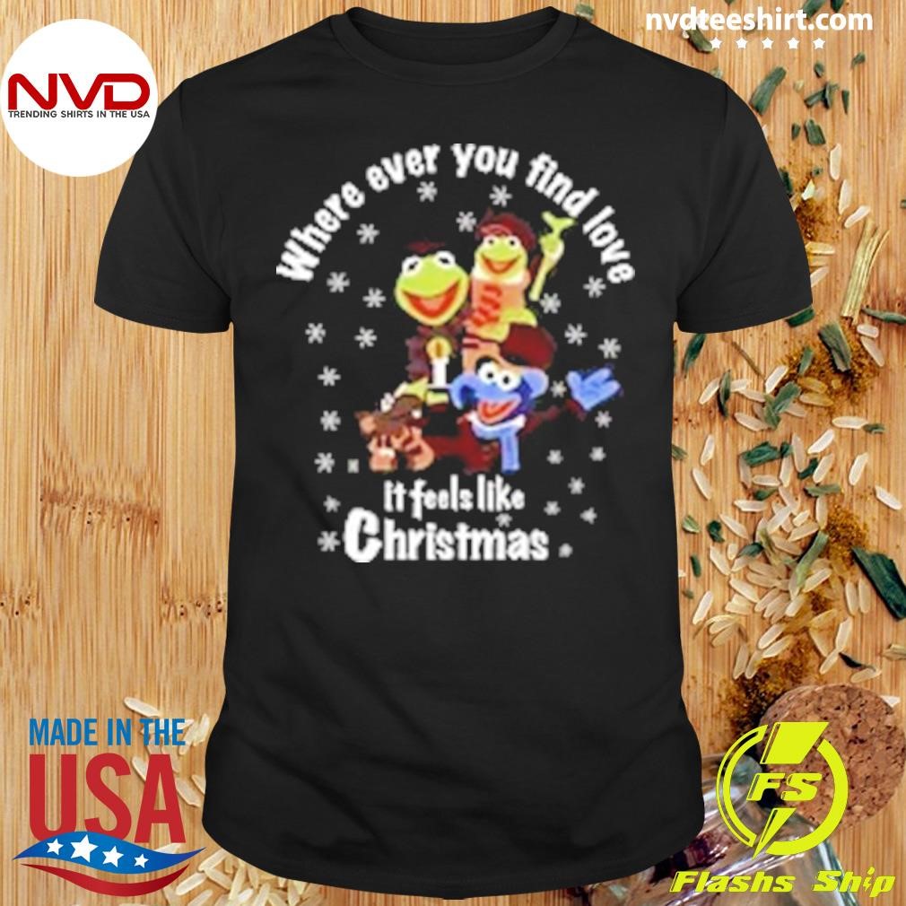 Where ever you find love it feels like Christmas By Carol A Muppets Shirt