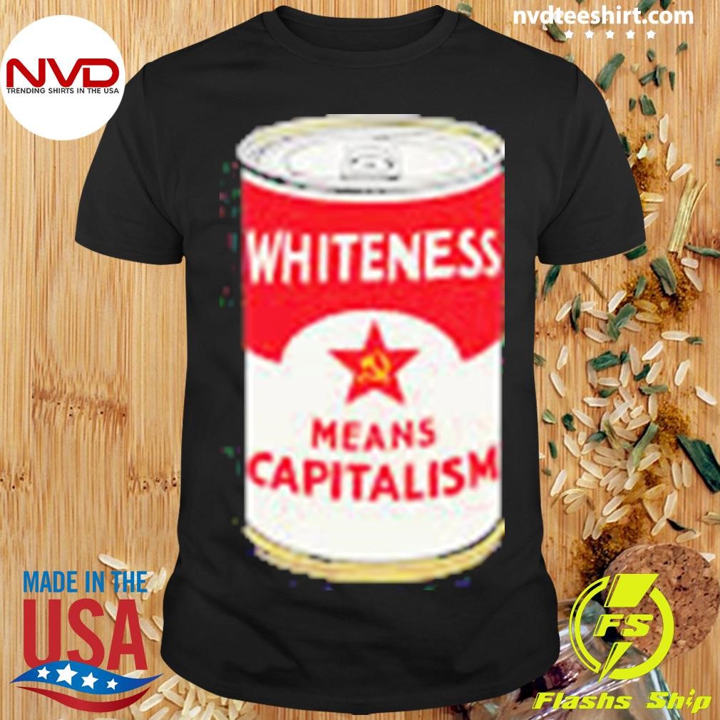 Whiteness Means Capitalism Soup Can Shirt