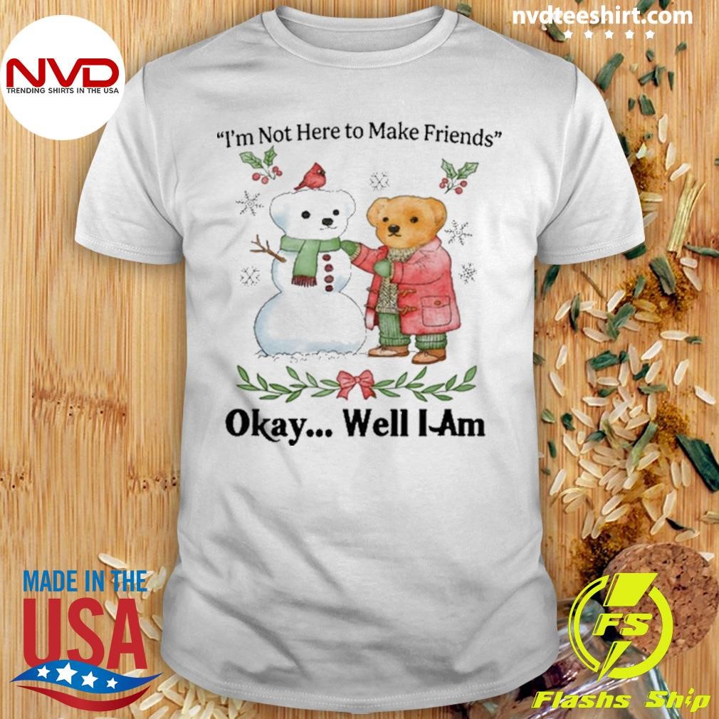 Xmas I'm Not Here To Make Friends Okay Well I Am Tee Shirt