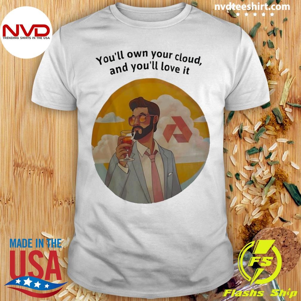 You’ll Own Your Cloud And You’ll Love It Shirt