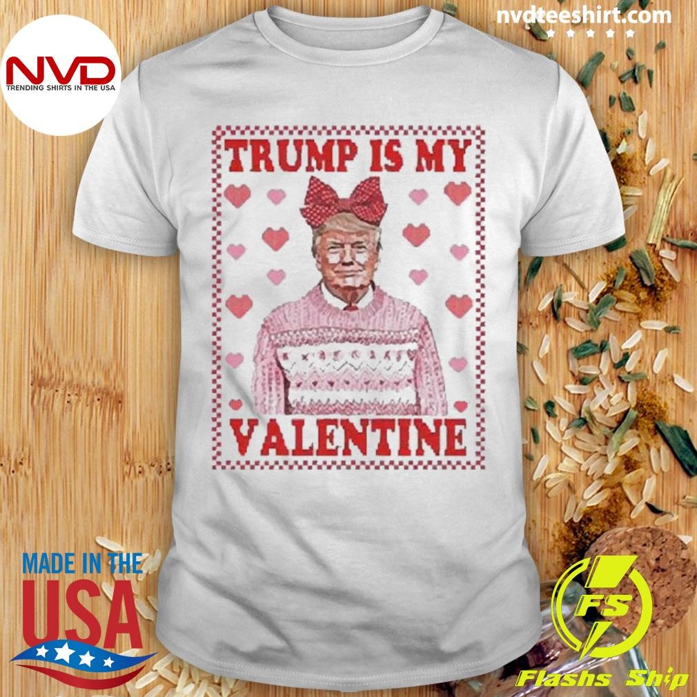 Funny Trump Is My Valentine 2025 Shirt