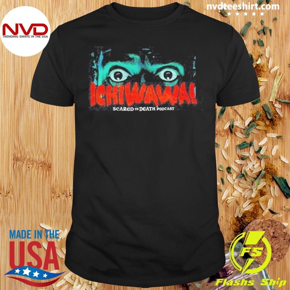 Ichiwawa Scared To Death Podcast Shirt