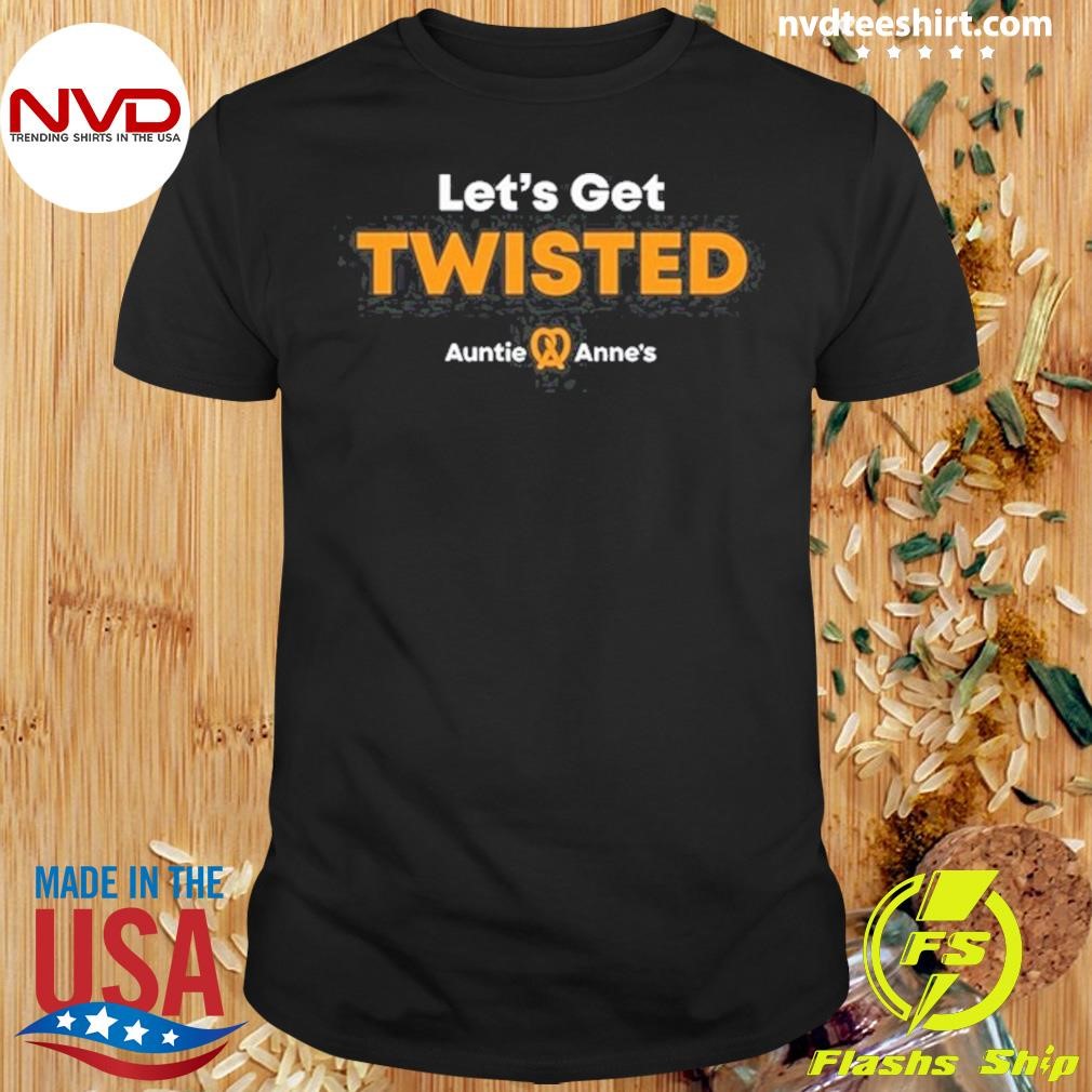 Let's Get Twisted Auntie Anne's Shirt