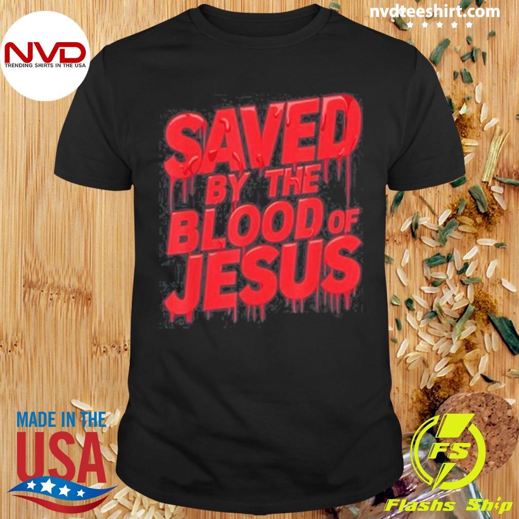 Limited Saved By The Blood Of Jesus Shirt