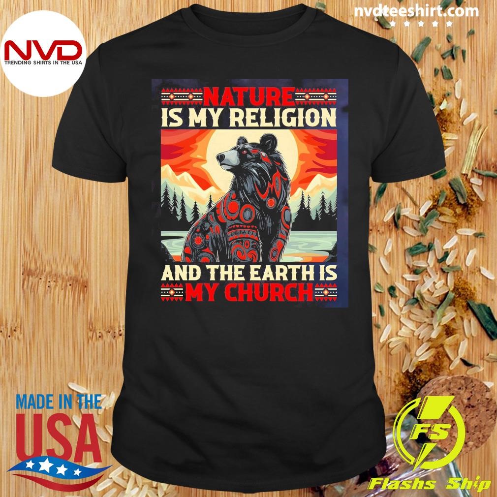 Nature Is My Religion And The Earth Is My Church Shirt