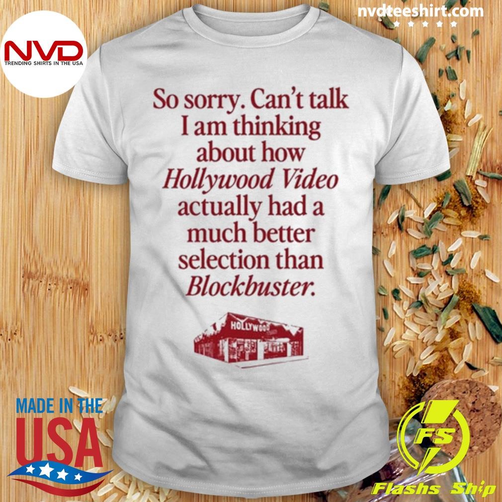 So Sorry Can't Talk I Am Thinking About How Hollywood Video Actually Had A Much Better Selection Than Blockbuster Shirt