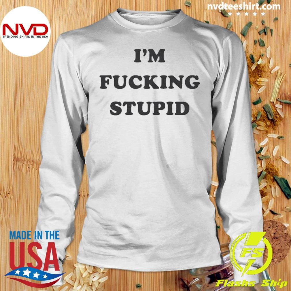 I'm Fucking Stupid 2025 Shirt - NVDTeeshirt
