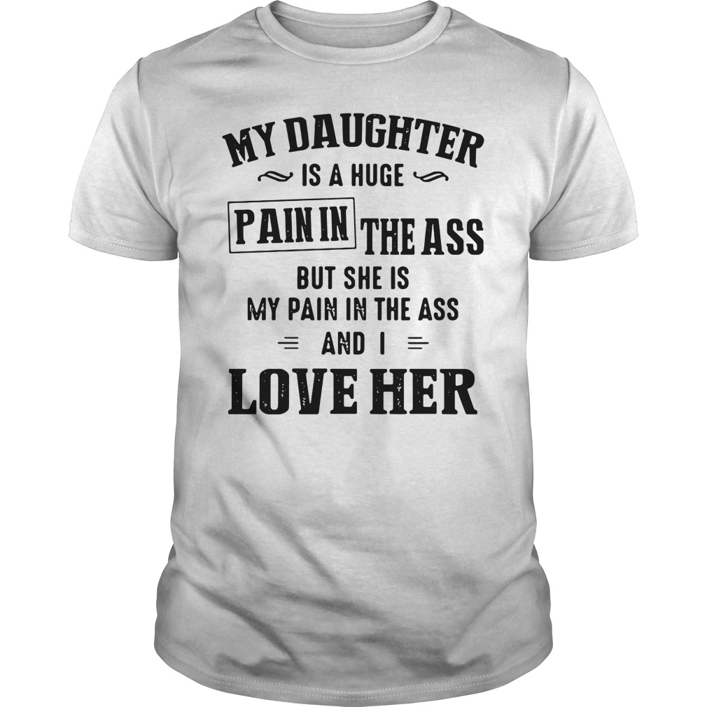 Gift For Mom Mother Gift Gift For Christmas My Daughter Is A Huge Pain In The Ass But She Is My Pain In The Ass And I Love Her T-Shirt