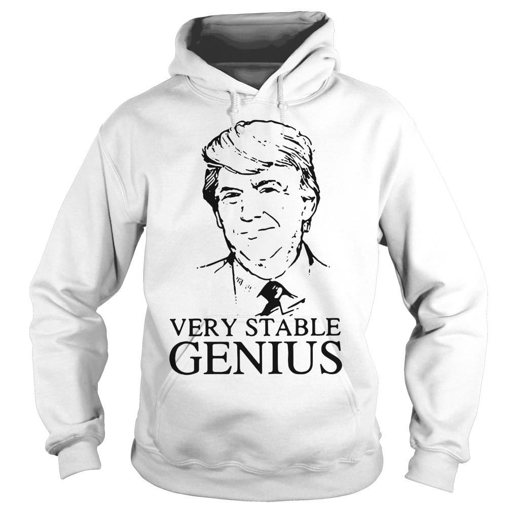 Donald Trump Very Stable Genius Shirt Ladies tee Hoodie and Sweater
