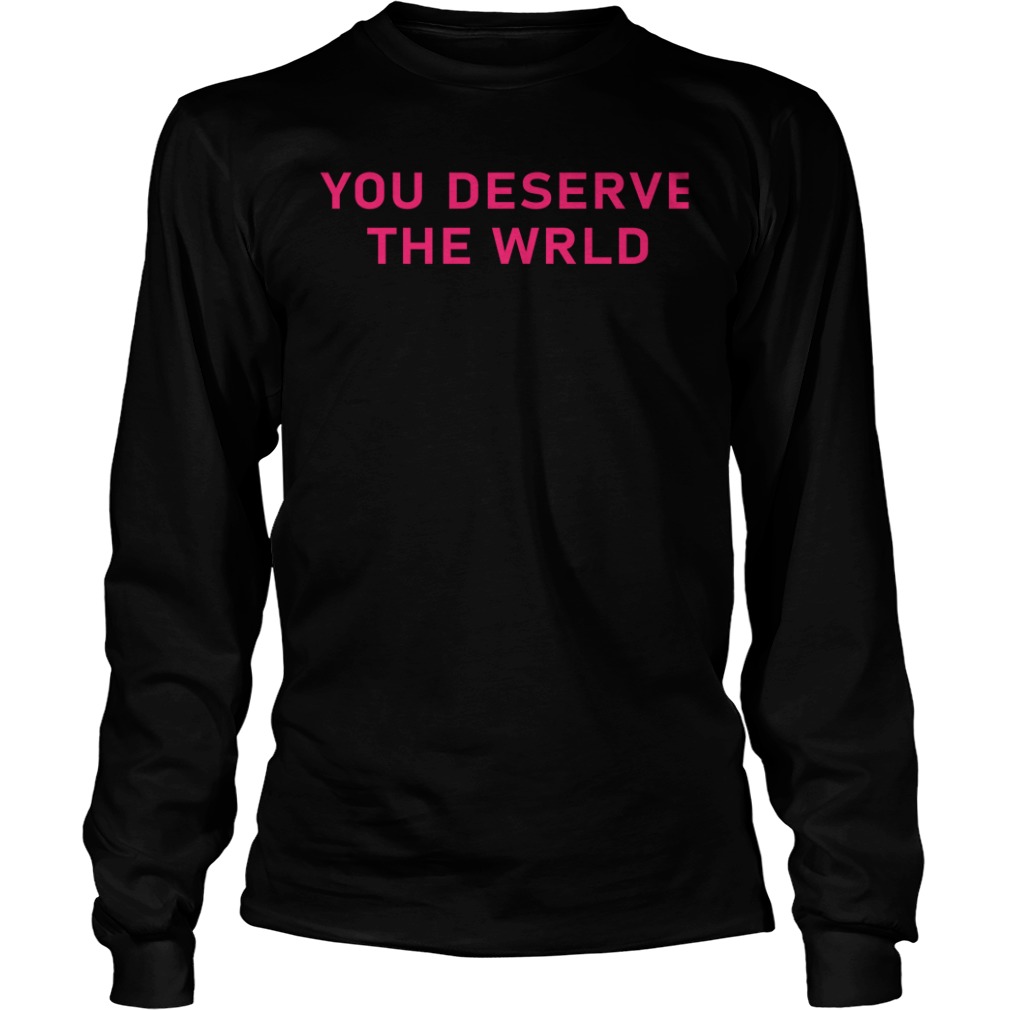 you deserve the world shirt