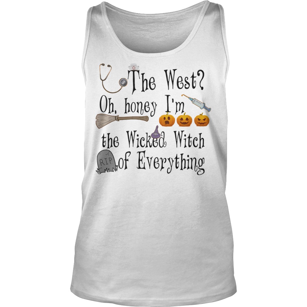 The west oh honey I'm the wicked Witch of everything shirt, hoodie,  sweater, long sleeve and tank top