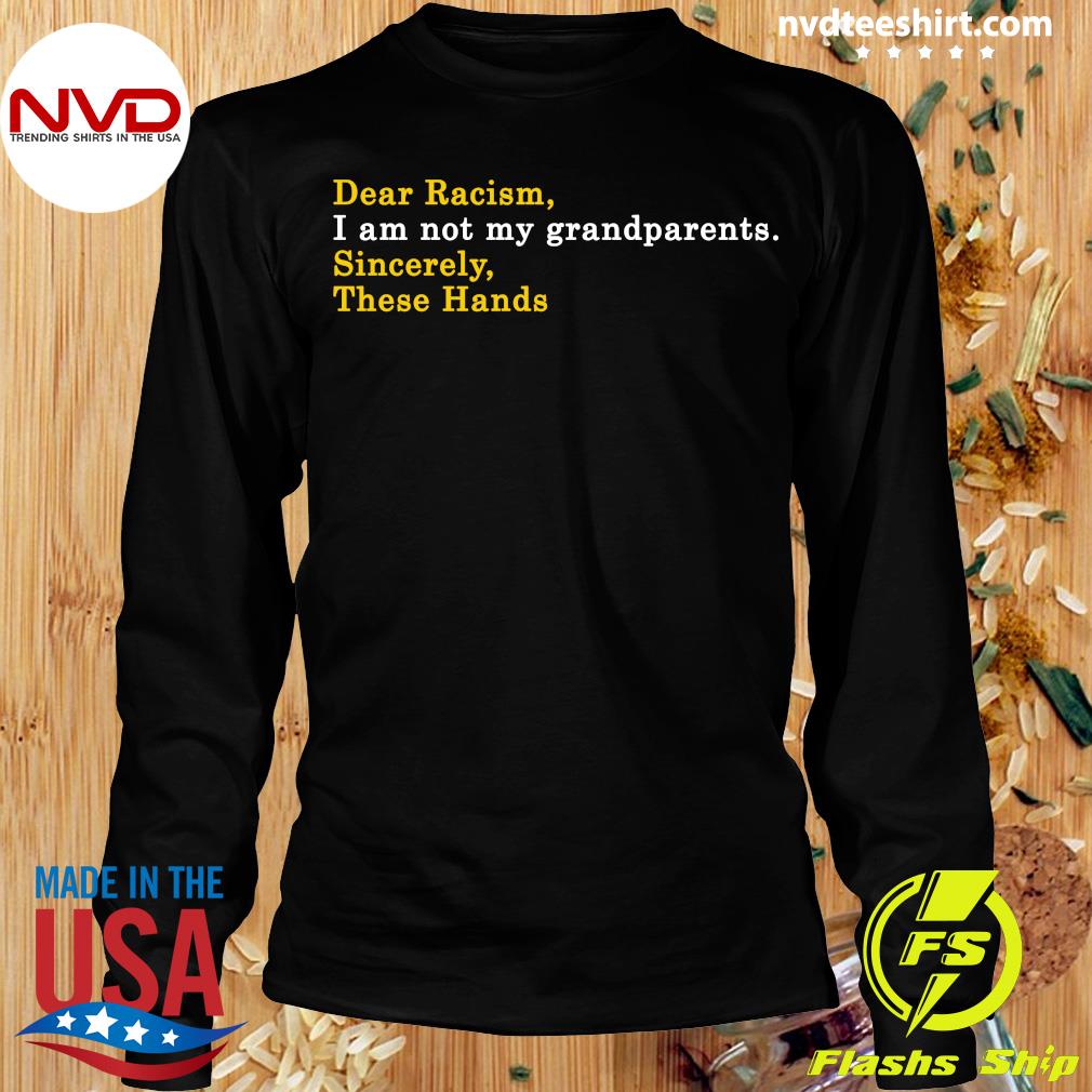 dear racism i am not my grandparents shirt