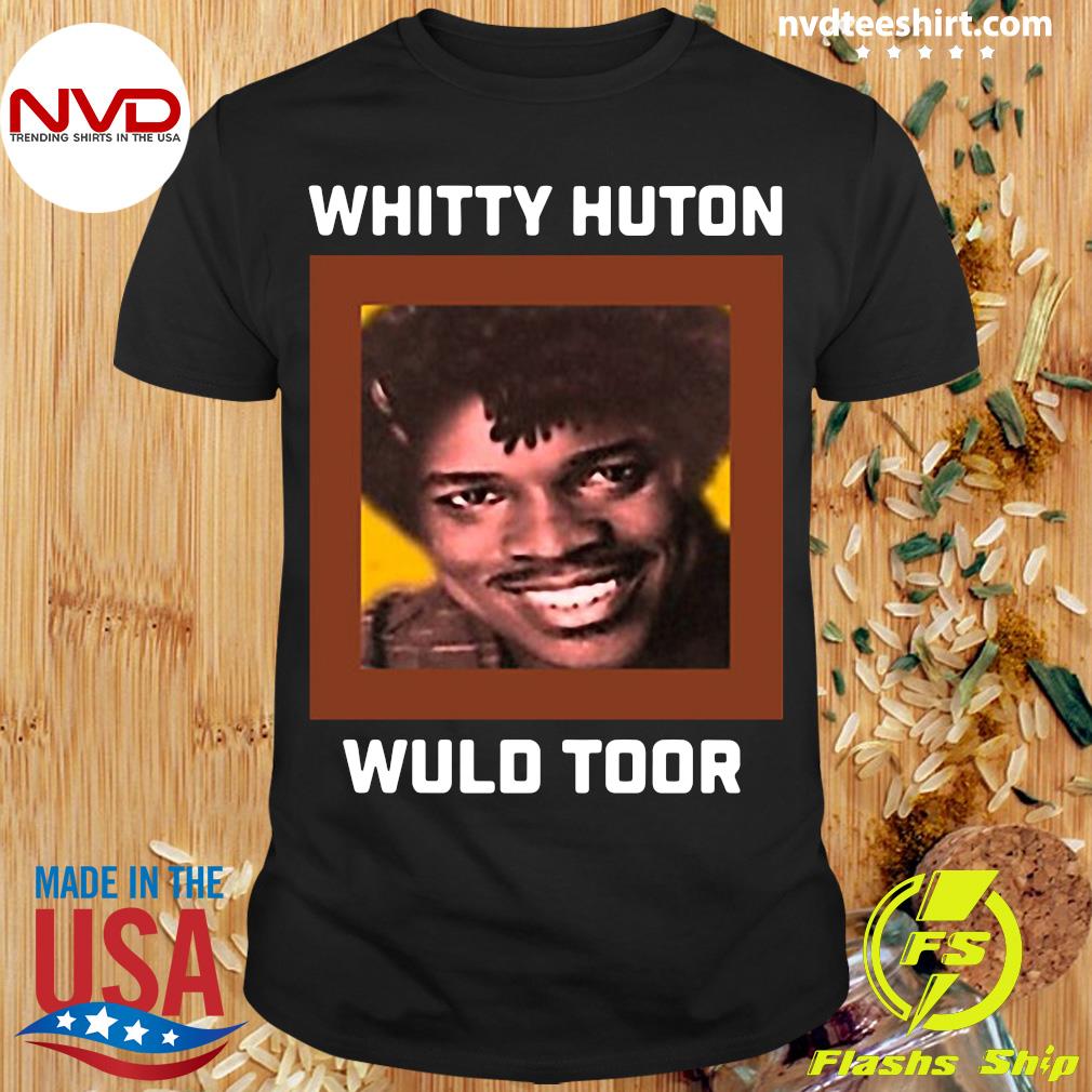 Official Whitty Huton Wuld Toor Shirt Nvdteeshirt