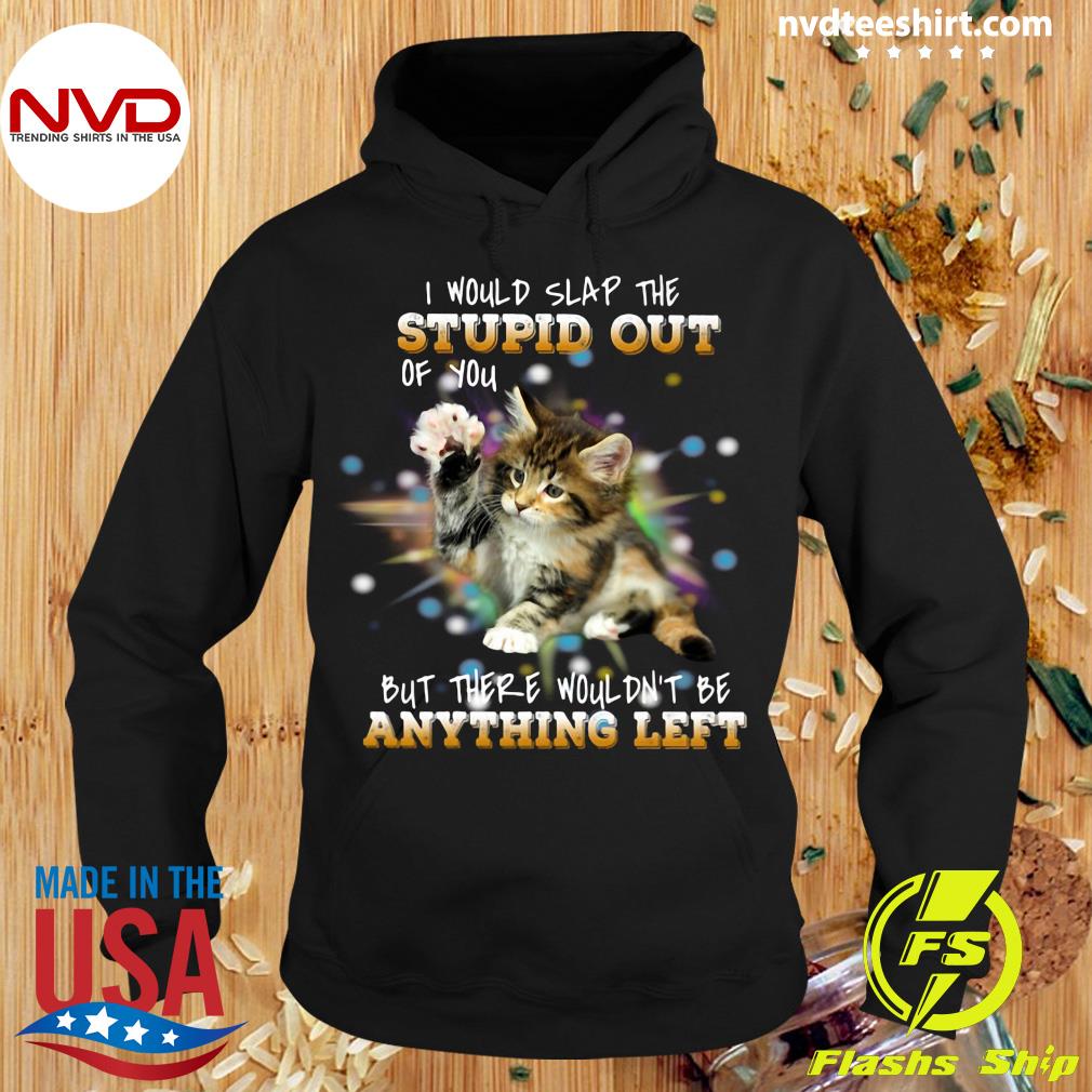 Cat I Would Slap The Stupid Out Of You