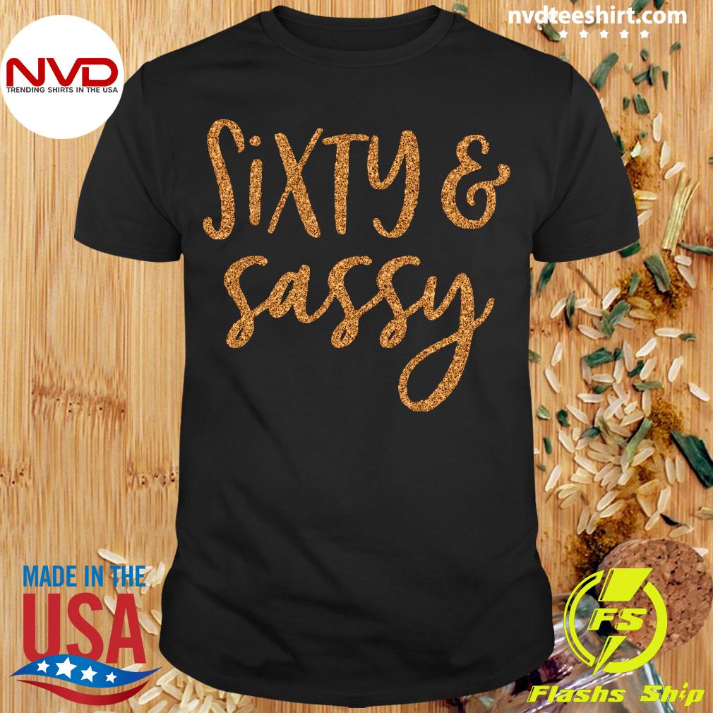 sixty and sassy t shirt