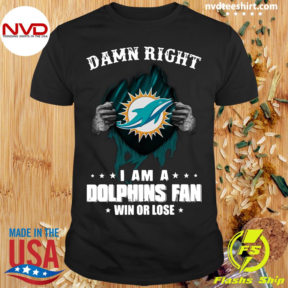 Damn Right I Am A Miami Dolphins Fan Win Or Lose T-shirt,Sweater