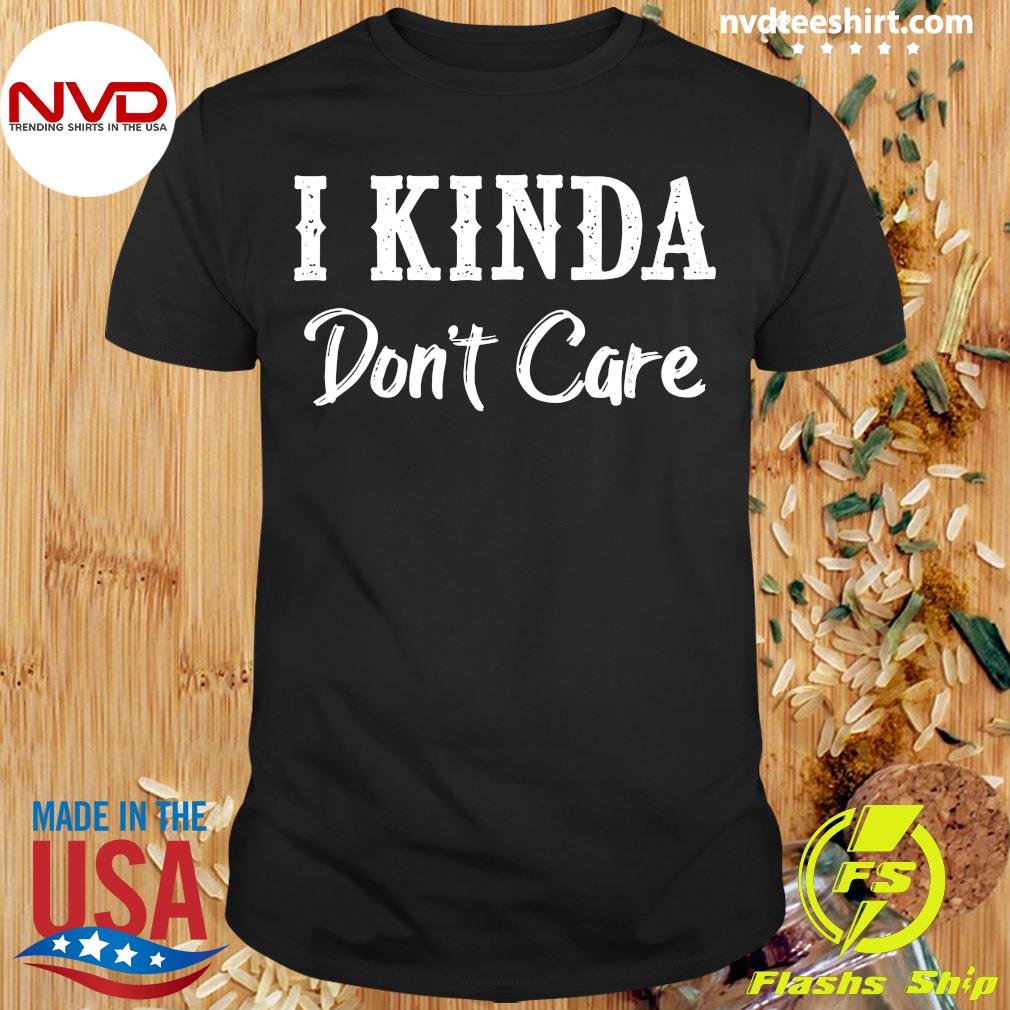 I Kinda Don�t Care Black Version Shirt NVDTeeshirt