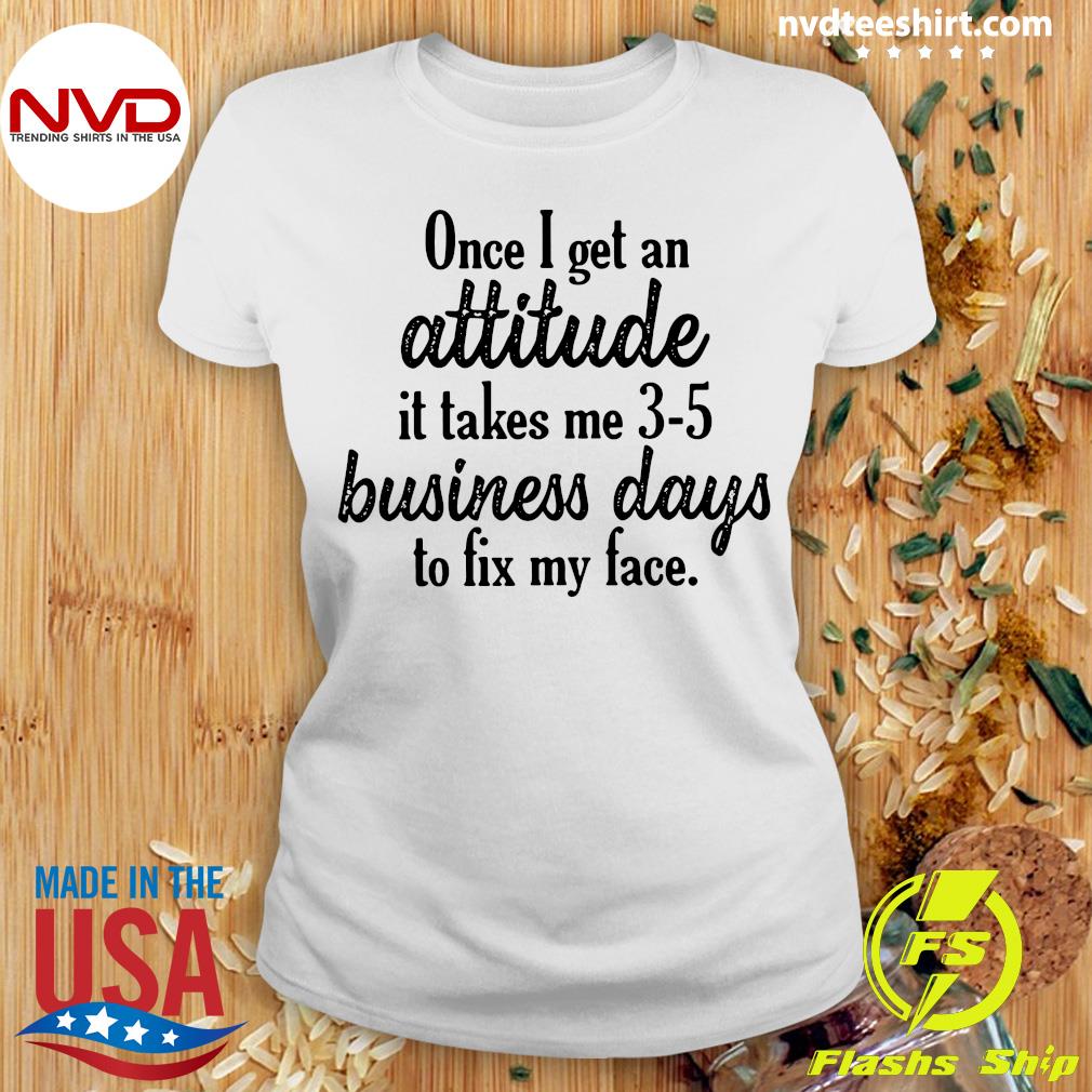 once-i-get-an-attitude-it-takes-me-3-5-business-days-to-fix-my-face